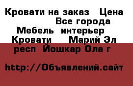 Кровати на заказ › Цена ­ 35 000 - Все города Мебель, интерьер » Кровати   . Марий Эл респ.,Йошкар-Ола г.